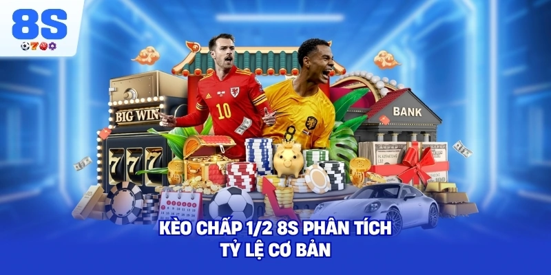 Kèo Chấp 1/2 8S phân tích tỷ lệ cơ bản
