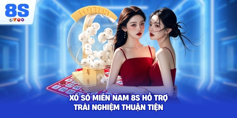 Xổ Số Miền Nam 8S hỗ trợ trải nghiệm thuận tiện