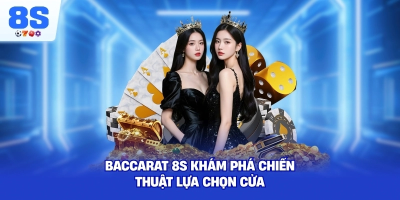 Baccarat 8S khám phá chiến thuật lựa chọn cửa