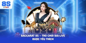 Baccarat 8S – Trò chơi bài live được yêu thích