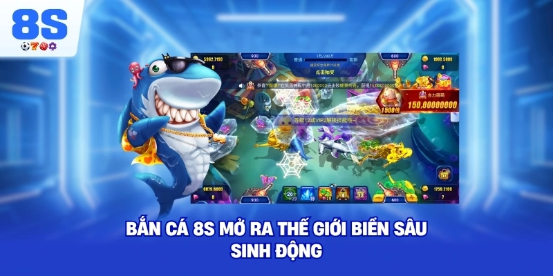 Bắn Cá 8S mở ra thế giới biển sâu sinh động