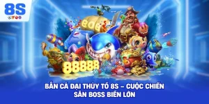 Bắn Cá Đại Thủy Tổ 8S – Cuộc chiến săn boss biển lớn