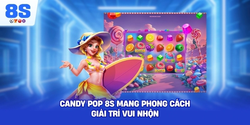 Candy Pop 8S mang phong cách giải trí vui nhộn