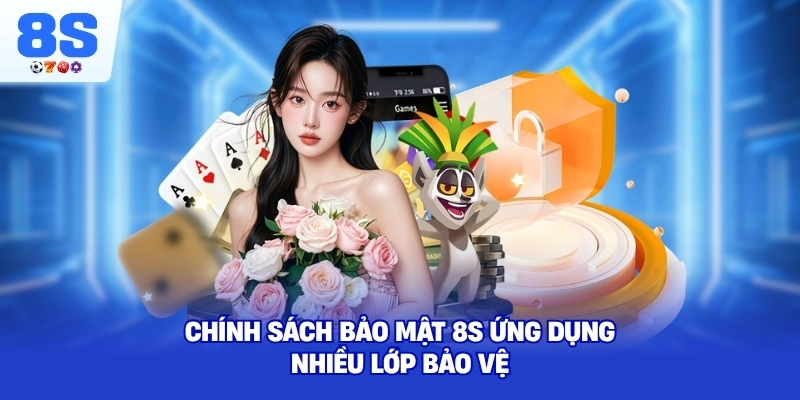Chính Sách Bảo Mật 8S ứng dụng nhiều lớp bảo vệ