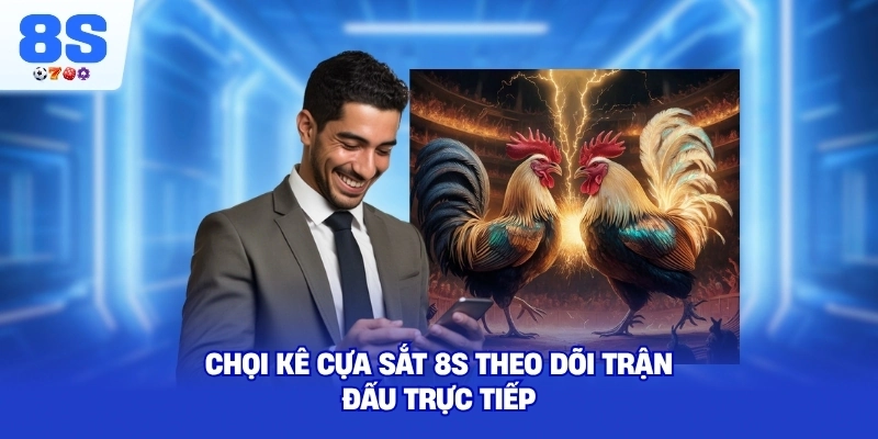 Chọi Kê Cựa Sắt 8S theo dõi trận đấu trực tiếp
