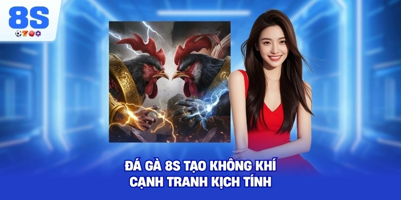 Đá Gà 8S tạo không khí cạnh tranh kịch tính
