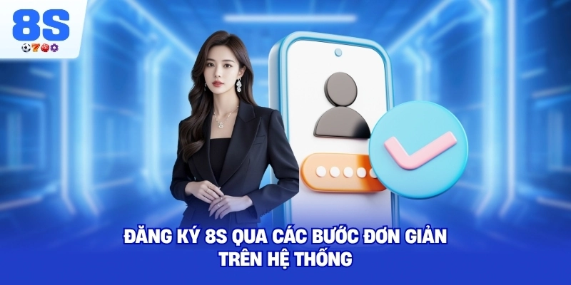 Đăng Ký 8S qua các bước đơn giản trên hệ thống