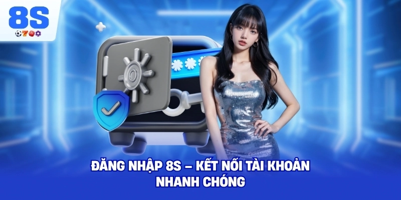 Đăng Nhập 8S – Kết nối tài khoản nhanh chóng