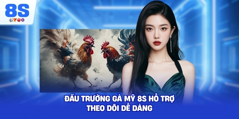 Đấu Trường Gà Mỹ 8S hỗ trợ theo dõi dễ dàng