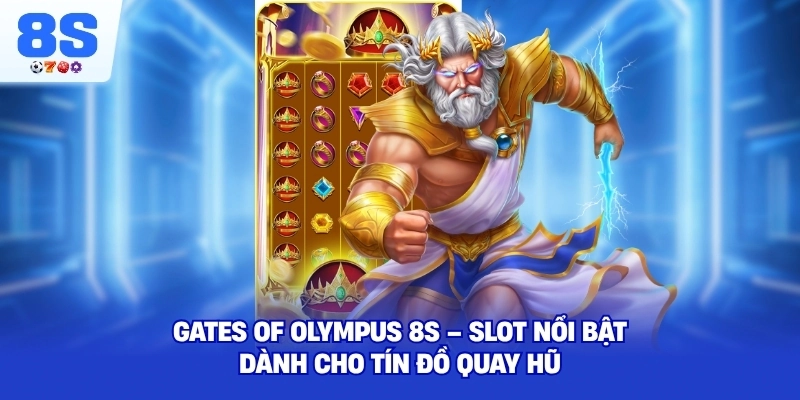 Gates Of Olympus 8S – Slot nổi bật dành cho tín đồ quay hũ