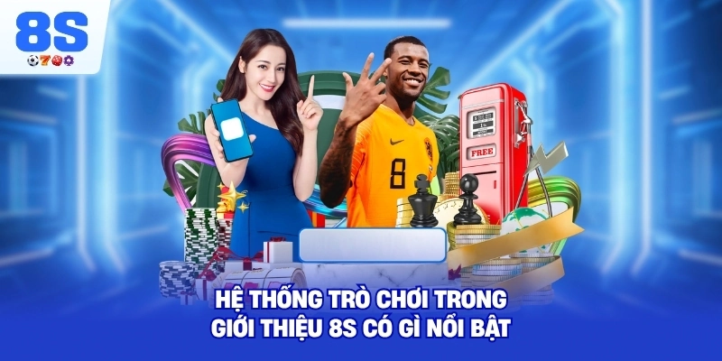 Hệ thống trò chơi trong Giới Thiệu 8S có gì nổi bật