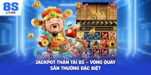 Jackpot Thần Tài 8S – Vòng quay săn thưởng đặc biệt