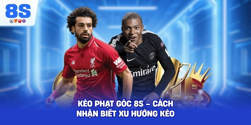 Kèo Phạt Góc 8S – Cách nhận biết xu hướng kèo