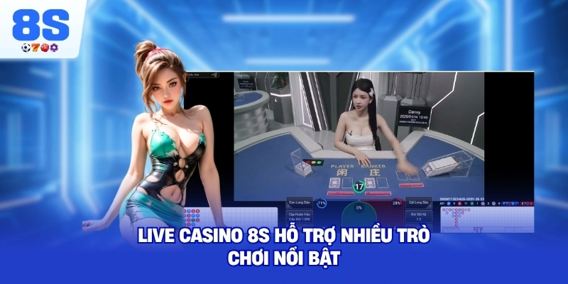 Live Casino 8S hỗ trợ nhiều trò chơi nổi bật