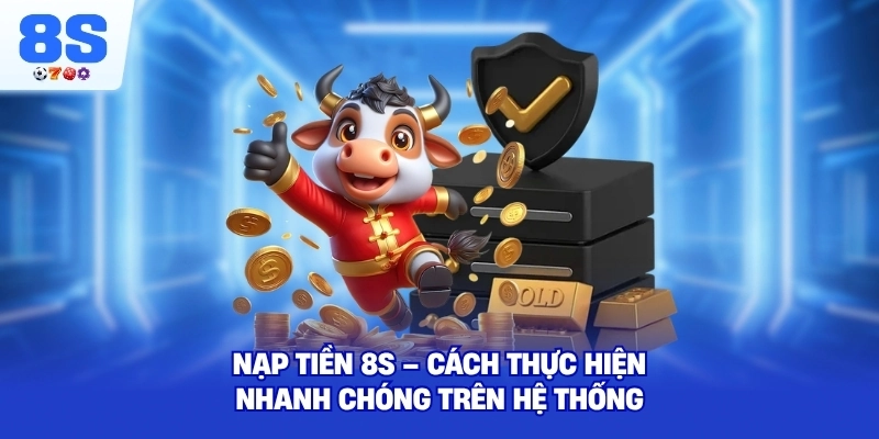 Nạp Tiền 8S – Cách thực hiện nhanh chóng trên hệ thống