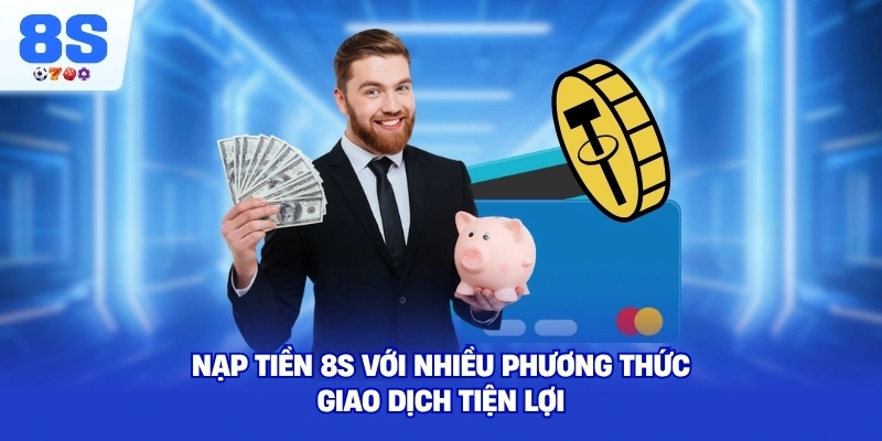 Nạp Tiền 8S với nhiều phương thức giao dịch tiện lợi