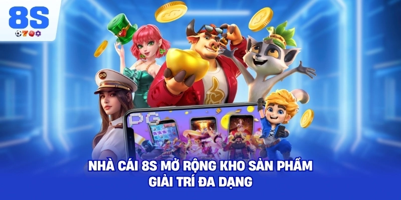 Nhà cái 8S mở rộng kho sản phẩm giải trí đa dạng