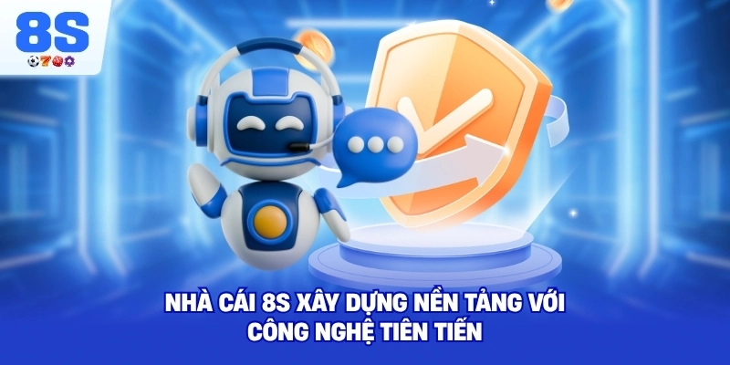 Nhà cái 8S xây dựng nền tảng với công nghệ tiên tiến