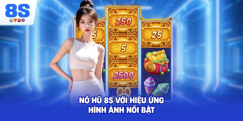 Nổ Hũ 8S với hiệu ứng hình ảnh nổi bật