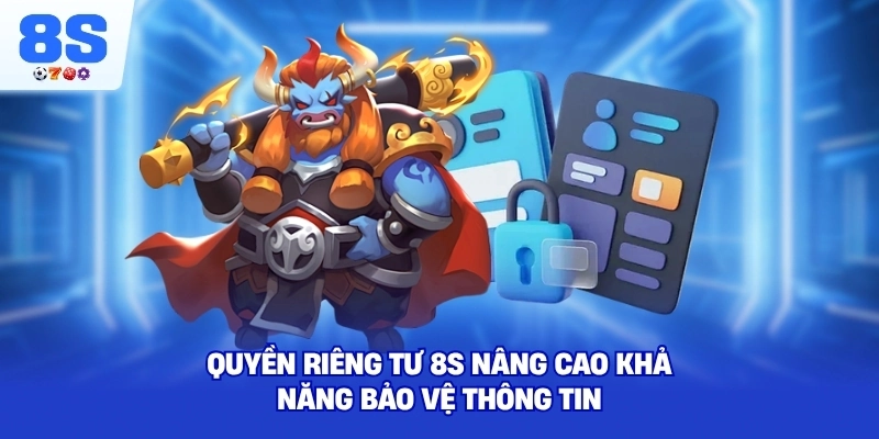 Quyền Riêng Tư 8S nâng cao khả năng bảo vệ thông tin