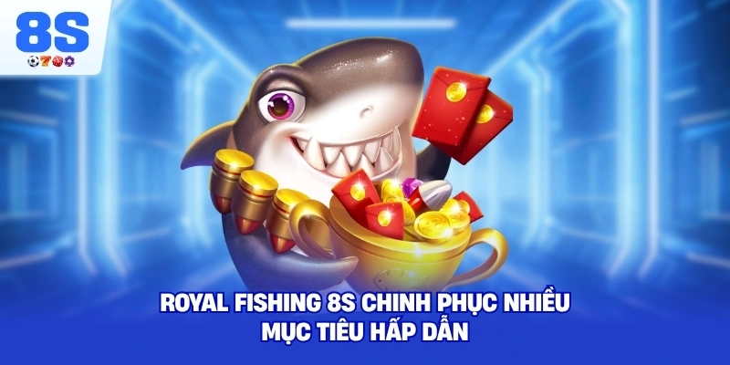 Royal Fishing 8S chinh phục nhiều mục tiêu hấp dẫn