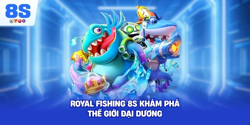 Royal Fishing 8S khám phá thế giới đại dương