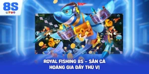 Royal Fishing 8S – Săn cá hoàng gia đầy thú vị