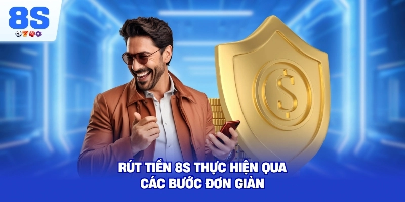 Rút Tiền 8S thực hiện qua các bước đơn giản