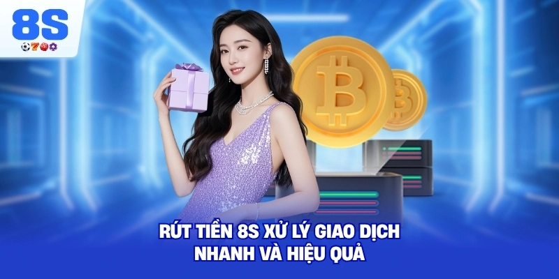 Rút Tiền 8S xử lý giao dịch nhanh và hiệu quả