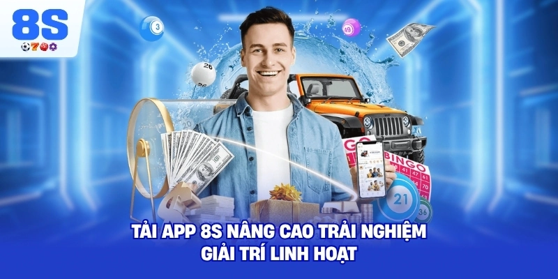 Tải App 8S nâng cao trải nghiệm giải trí linh hoạt