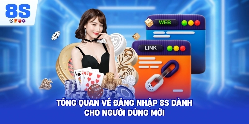 Tổng quan về Đăng Nhập 8S dành cho người dùng mới