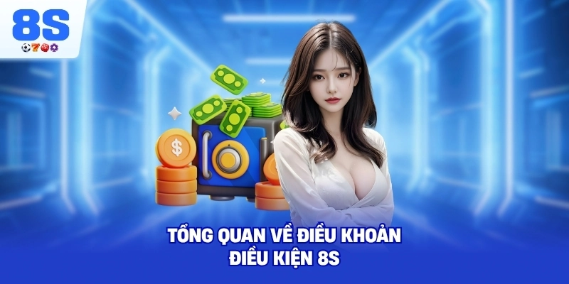 Tổng quan về Điều Khoản Điều Kiện 8S