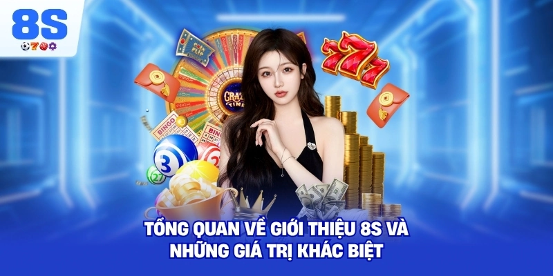 Tổng quan về Giới Thiệu 8S và những giá trị khác biệt