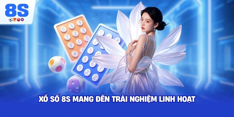 Xổ Số 8S mang đến trải nghiệm linh hoạt