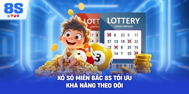 Xổ Số Miền Bắc 8S tối ưu khả năng theo dõi